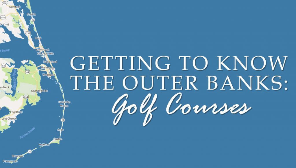 Getting to Know The Outer Banks: Golf Courses - Outer Banks Blue Sales